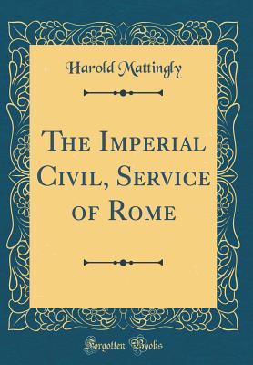 The Imperial Civil, Service of Rome (Classic Reprint) - Mattingly, Harold