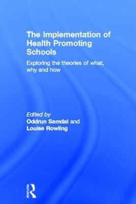 The Implementation of Health Promoting Schools: Exploring the theories of what, why and how - Samdal, Oddrun (Editor), and Rowling, Louise (Editor)