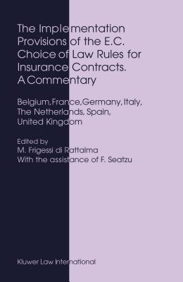 The Implementation Provisions of the E.C. Choice of Law Rules for Insurance Contracts - A Commentary: Belgium, France, Germany, Italy, the Netherlands, Spain, United Kingdom - Frigessi Di Rattalma, Marco