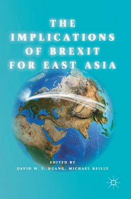 The Implications of Brexit for East Asia - Huang, David W F (Editor), and Reilly, Michael (Editor)