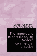 The Import and Export Trade, Or, Modern Commercial Practice