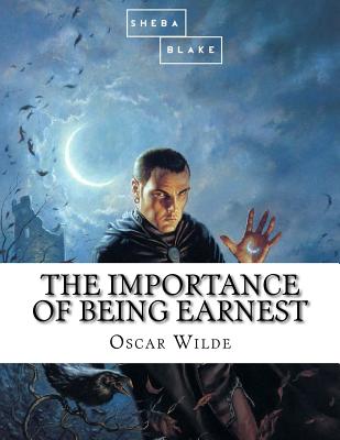 The Importance of Being Earnest - Blake, Sheba, and Wilde, Oscar