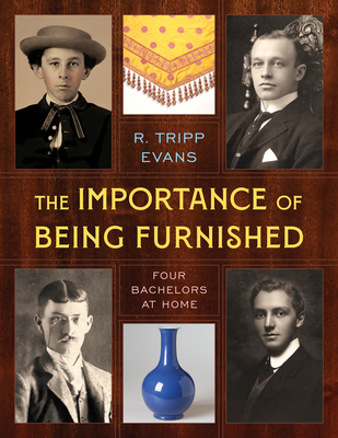 The Importance of Being Furnished: Four Bachelors at Home - Evans, R Tripp