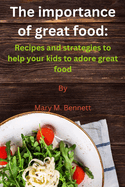 The importance of great food: Recipes and strategies to help your kids to adore great food