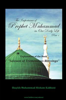 The Importance of Prophet Muhammad in Our Daily Life, Part 1 - Kabbani, Shaykh Muhammad Hisham, and Haqqani, Shaykh Muhammad Nazim Adil (Contributions by), and ad-Daghestani, Shaykh...