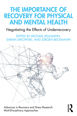 The Importance of Recovery for Physical and Mental Health: Negotiating the Effects of Underrecovery - Kellmann, Michael (Editor), and Jakowski, Sarah (Editor), and Beckmann, Jrgen (Editor)