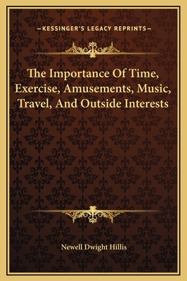 The Importance of Time, Exercise, Amusements, Music, Travel, and Outside Interests - Hillis, Newell Dwight