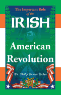 The Important Role of the Irish in the American Revolution - Tucker, Phillip Thomas, PH D