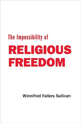 The Impossibility of Religious Freedom - Sullivan, Winnifred Fallers