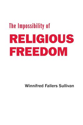 The Impossibility of Religious Freedom - Sullivan, Winnifred Fallers