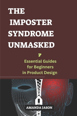 The Imposter Syndrome Unmasked: Seven essential guides for beginners in product design - Jason, Amanda