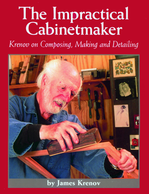 The Impractical Cabinetmaker: Krenov on Composing, Making, and Detailing - Krenov, James