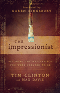 The Impressionist: Becoming the Masterpiece You Were Created to Be