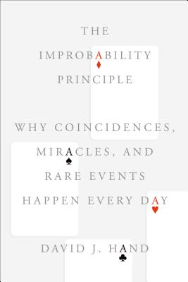 The Improbability Principle: Why Coincidences, Miracles, and Rare Events Happen Every Day - Hand, David J