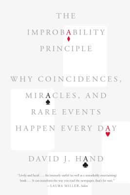 The Improbability Principle: Why Coincidences, Miracles, and Rare Events Happen Every Day - Hand, David J