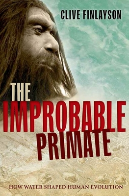 The Improbable Primate: How Water Shaped Human Evolution - Finlayson, Clive
