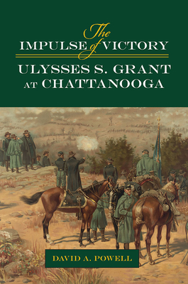The Impulse of Victory: Ulysses S. Grant at Chattanooga - Powell, David Alan