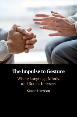 The Impulse to Gesture: Where Language, Minds, and Bodies Intersect - Harrison, Simon