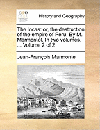 The Incas: Or, the Destruction of the Empire of Peru. by M. Marmontel. in Two Volumes. ... Volume 2 of 2