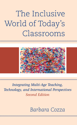 The Inclusive World of Today's Classrooms: Integrating Multi-Age Teaching, Technology, and International Perspectives - Cozza, Barbara