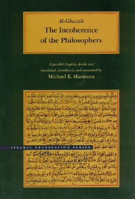 The Incoherence of the Philosophers, 2nd Edition - Al-Ghazali, and Marmura, Michael E (Translated by)