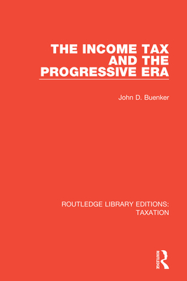 The Income Tax and the Progressive Era - Buenker, John D.