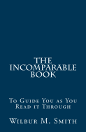 The Incomparable Book: To Guide You as You Read It Through