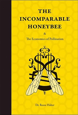 The Incomparable Honeybee: & the Ceonomics of Pollination - Halter, Reese