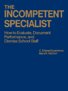 The Incompetent Specialist: How to Evaluate, Document Performance, and Dismiss School Staff