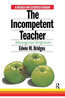 The Incompetent Teacher; Managerial Responses, Revised 2nd Ethe Incompetent Teacher; Managerial Responses, Revised 2nd Edition Dition - Bridges, Edwin M