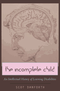 The Incomplete Child: An Intellectual History of Learning Disabilities