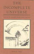 The Incomplete Universe: Totality, Knowledge, and Truth - Grim, Patrick