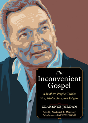 The Inconvenient Gospel: A Southern Prophet Tackles War, Wealth, Race, and Religion - Jordan, Clarence, and Downing, Frederick L. (Editor)