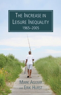 The Increase in Leisure Inequality 1965-2005 - Aguiar, Mark, and Hurst, Erik