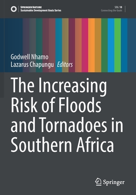 The Increasing Risk of Floods and Tornadoes in Southern Africa - Nhamo, Godwell (Editor), and Chapungu, Lazarus (Editor)