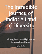 The Incredible Journey of India: A Land of Diversity: History, Culture and Spirit of an Extraordinary Nation