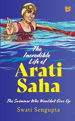 The Incredible Life of Arati Saha the Swimmer Who Wouldn't Give Up - Sengupta, Swati