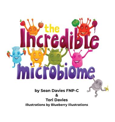 The Incredible Microbiome - Davies, Sean Fnp-C, and Davies, Tori