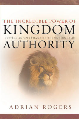 The Incredible Power of Kingdom Authority: Getting an Upper Hand on the Underworld - Rogers, Adrian