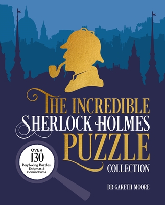 The Incredible Sherlock Holmes Puzzle Collection: Over 130 Perplexing Puzzles, Enigmas and Conundrums - Moore, Gareth, Dr.