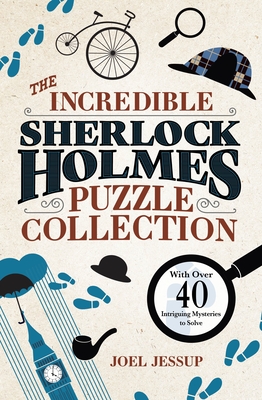 The Incredible Sherlock Holmes Puzzle Collection: With Over 40 Intriguing Mysteries to Solve - Jessup, Joel