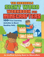 The Incredible Sight Word Workbook for Minecrafters: 100+ Fun Learning Activities to Boost Reading Skills--An Unofficial Activity Book for Minecrafters