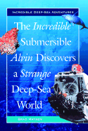 The Incredible Submersible Alvin Discovers a Strange Deep-Sea World - Matsen, Brad