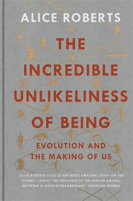 The Incredible Unlikeliness of Being: Evolution and the Making of Us - Roberts, Alice