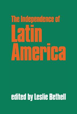 The Independence of Latin America - Bethell, Leslie (Editor)