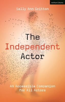 The Independent Actor: An Accessible Companion for All Actors - Gritton, Sally Ann