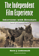 The Independent Film Experience: Interviews with Directors and Producers - Lindenmuth, Kevin J