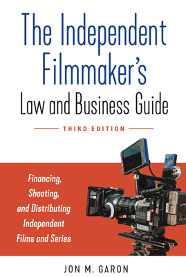 The Independent Filmmaker's Law and Business Guide: Financing, Shooting, and Distributing Independent Films and Series - Garon, Jon M