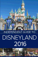 The Independent Guide to Disneyland 2016