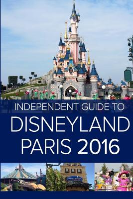 The Independent Guide to Disneyland Paris 2016 - Coast, John